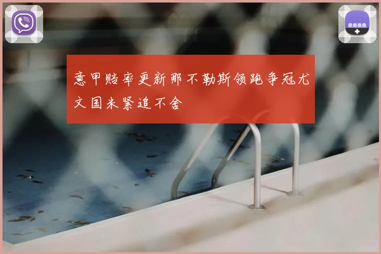 意甲赔率更新那不勒斯领跑争冠尤文国米紧追不舍