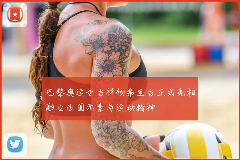 巴黎奥运会吉祥物弗里吉正式亮相融合法国元素与运动精神