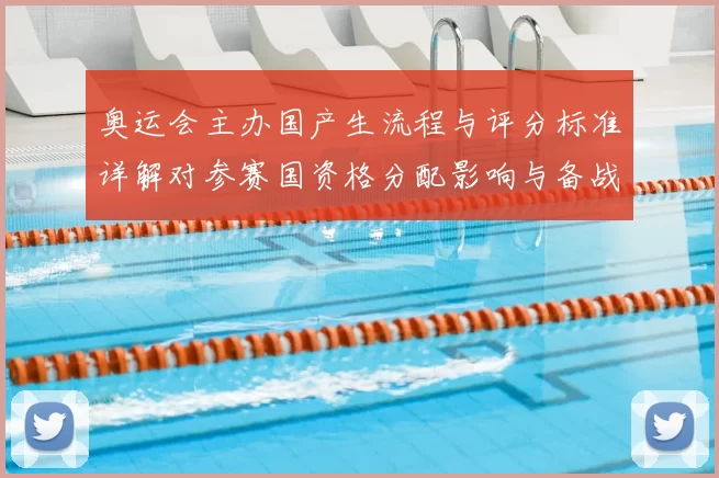 奥运会主办国产生流程与评分标准详解对参赛国资格分配影响与备战建议