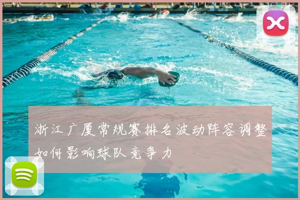 浙江广厦常规赛排名波动阵容调整如何影响球队竞争力