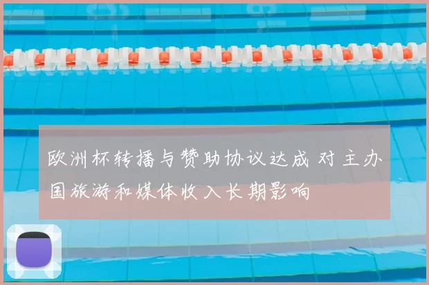 欧洲杯转播与赞助协议达成 对主办国旅游和媒体收入长期影响