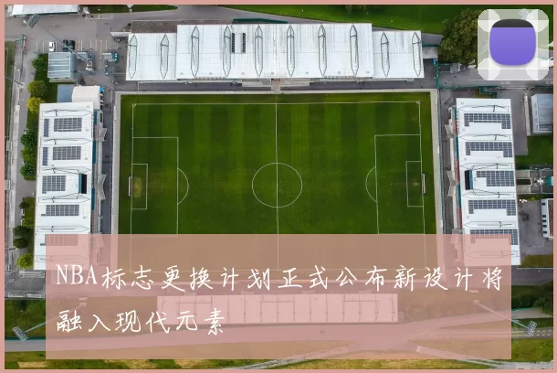 NBA标志更换计划正式公布新设计将融入现代元素