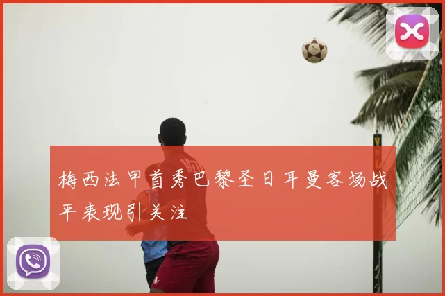 梅西法甲首秀巴黎圣日耳曼客场战平表现引关注