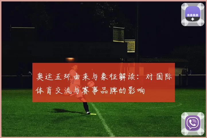 奥运五环由来与象征解读：对国际体育交流与赛事品牌的影响
