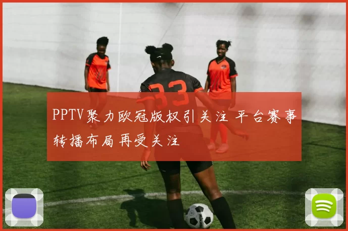 PPTV聚力欧冠版权引关注 平台赛事转播布局再受关注