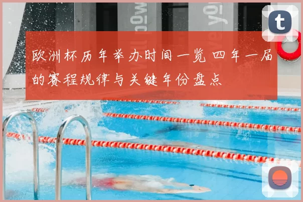 欧洲杯历年举办时间一览 四年一届的赛程规律与关键年份盘点
