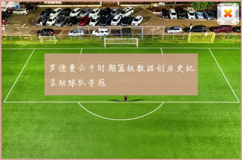 罗德曼公牛时期篮板数据创历史纪录助球队夺冠