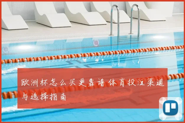 欧洲杯怎么买更靠谱 体育投注渠道与选择指南